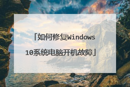如何修复Windows10系统电脑开机故障