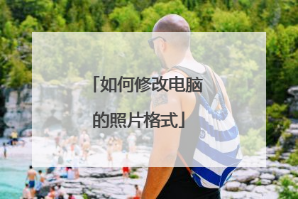 如何修改电脑的照片格式