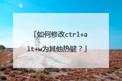 如何修改ctrl+alt+w为其他热键？
