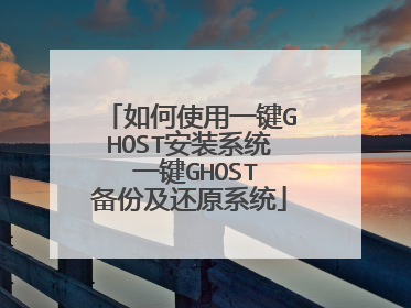 如何使用一键GHOST安装系统 一键GHOST备份及还原系统