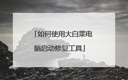 如何使用大白菜电脑启动修复工具
