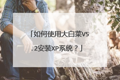 如何使用大白菜V5.2安装XP系统?