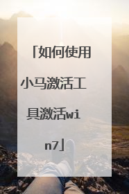 如何使用小马激活工具激活win7
