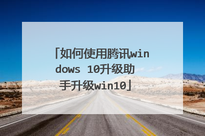 如何使用腾讯windows 10升级助手升级win10