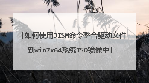 如何使用DISM命令整合驱动文件到win7x64系统ISO镜像中