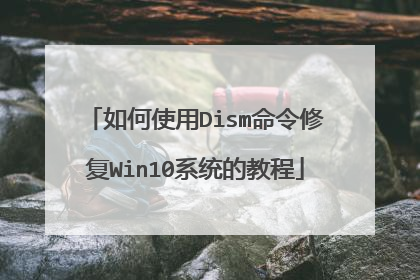 如何使用Dism命令修复Win10系统的教程