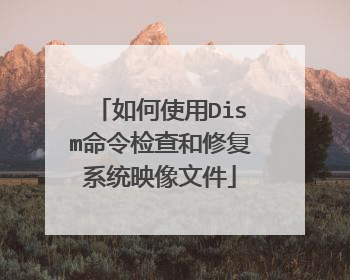 如何使用Dism命令检查和修复系统映像文件