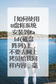 如何使用U盘将系统安装到Raid(磁盘阵列)上,不要去网上拷贝给我同样内容,毫无意义