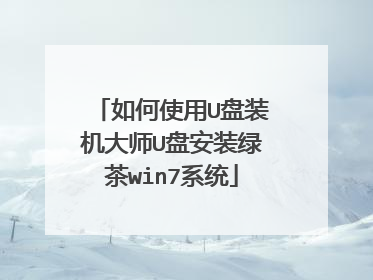 如何使用U盘装机大师U盘安装绿茶win7系统