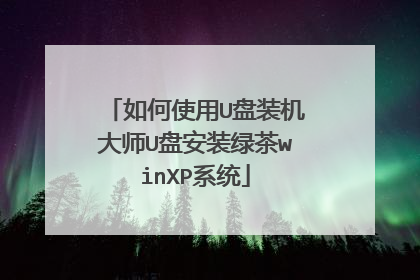 如何使用U盘装机大师U盘安装绿茶winXP系统