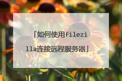如何使用filezilla连接远程服务器