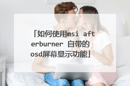 如何使用msi afterburner 自带的osd屏幕显示功能