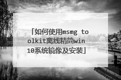如何使用msmg toolkit离线精简win10系统镜像及安装