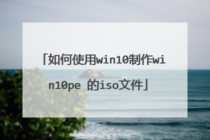 如何使用win10制作win10pe 的iso文件