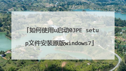 如何使用u启动03PE setup文件安装原版windows7