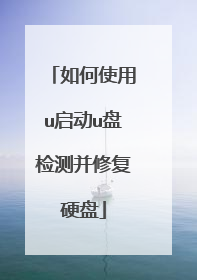 如何使用u启动u盘检测并修复硬盘