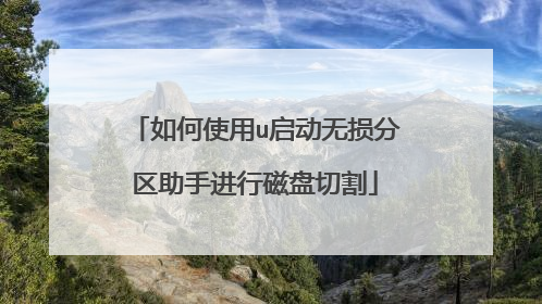 如何使用u启动无损分区助手进行磁盘切割