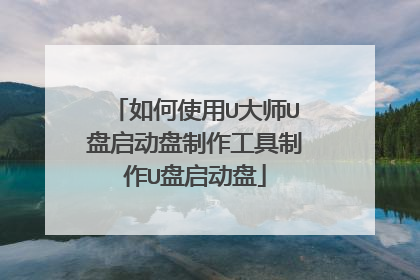 如何使用U大师U盘启动盘制作工具制作U盘启动盘