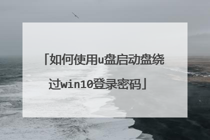 如何使用u盘启动盘绕过win10登录密码