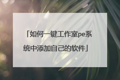 如何一键工作室pe系统中添加自己的软件