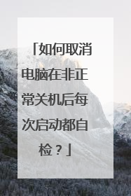 如何取消电脑在非正常关机后每次启动都自检?