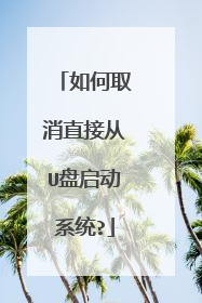 如何取消直接从U盘启动系统?