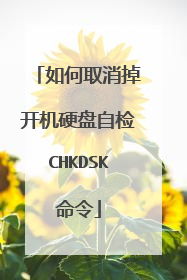如何取消掉开机硬盘自检CHKDSK命令