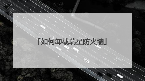 如何卸载瑞星防火墙