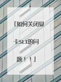 如何关闭显卡SLI的问题!!