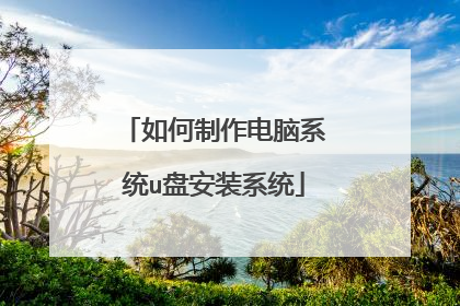 如何制作电脑系统u盘安装系统