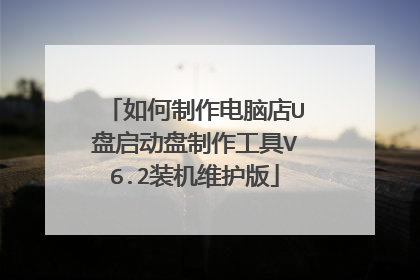 如何制作电脑店U盘启动盘制作工具V6.2装机维护版
