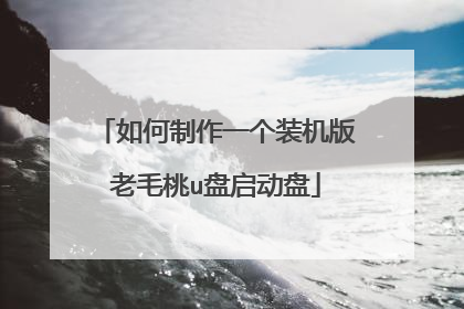 如何制作一个装机版老毛桃u盘启动盘