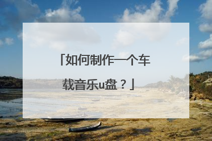 如何制作一个车载音乐u盘？