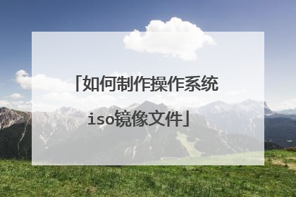 如何制作操作系统iso镜像文件