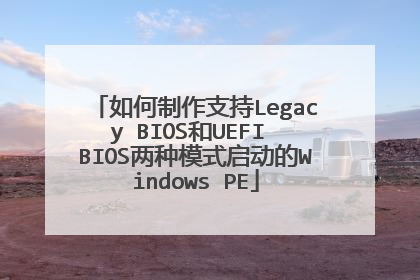 如何制作支持Legacy BIOS和UEFI BIOS两种模式启动的Windows PE