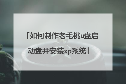 如何制作老毛桃u盘启动盘并安装xp系统
