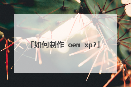 如何制作 oem xp?