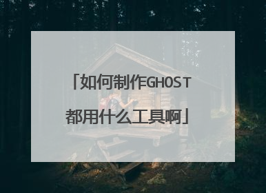 如何制作GHOST 都用什么工具啊