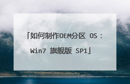 如何制作OEM分区 OS:Win7 旗舰版 SP1