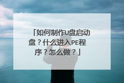 如何制作U盘启动盘?什么进入PE程序?怎么做?