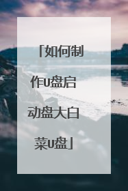 如何制作U盘启动盘大白菜U盘