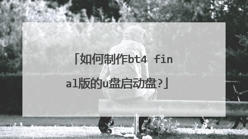 如何制作bt4 final版的u盘启动盘?