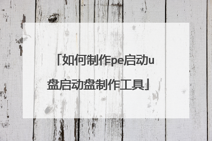 如何制作pe启动u盘启动盘制作工具