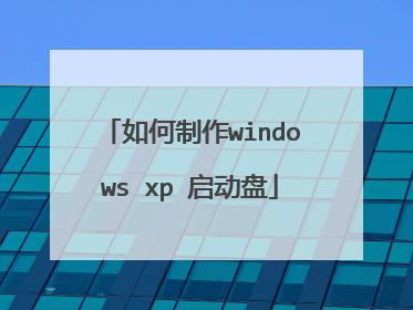 如何制作windows xp 启动盘