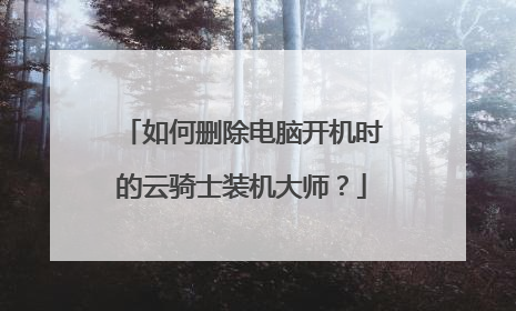 如何删除电脑开机时的云骑士装机大师？
