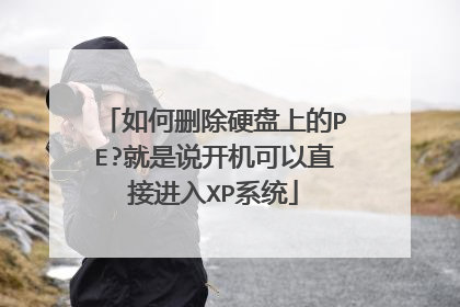 如何删除硬盘上的PE?就是说开机可以直接进入XP系统