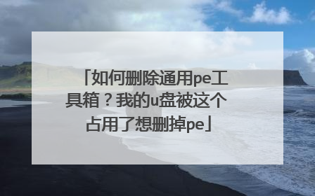 如何删除通用pe工具箱?我的u盘被这个占用了想删掉pe