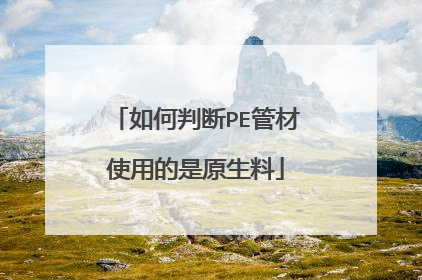 如何判断PE管材使用的是原生料