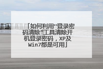 如何利用“登录密码清除”工具清除开机登录密码,XP及Win7都是可用