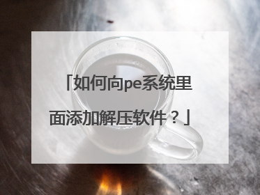 如何向pe系统里面添加解压软件?